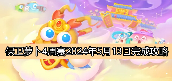 《保卫萝卜4》周赛5月13日完成攻略2024