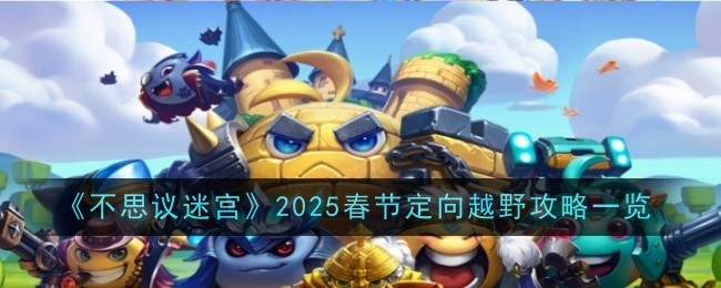 《不思议迷宫》2025春节定向越野攻略一览