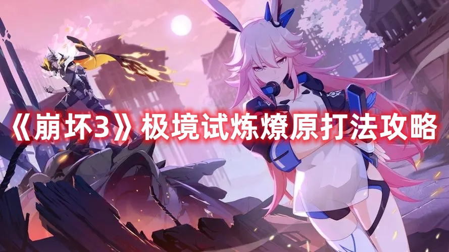 《崩坏3》极境试炼燎原打法攻略