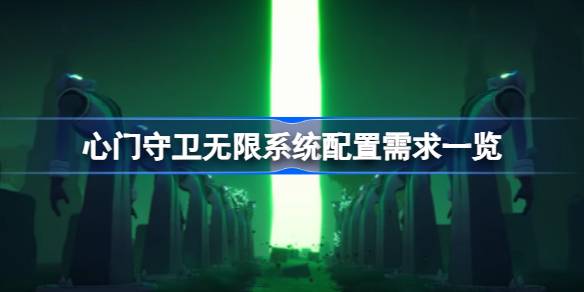 心门守卫无限需要什么配置 心门守卫无限系统配置需求一览