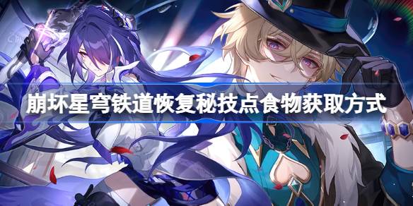 崩坏星穹铁道恢复秘技点食物获取方式 崩坏星穹铁道恢复秘技点食物怎么获取