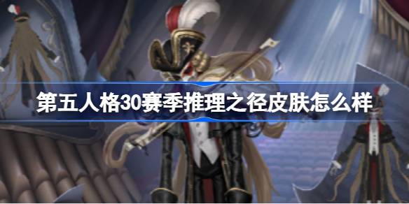 第五人格30赛季推理之径皮肤怎么样 第五人格30赛季推理之径皮肤
