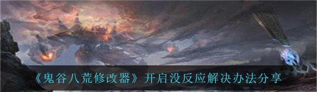 《鬼谷八荒修改器》开启没反应解决办法分享