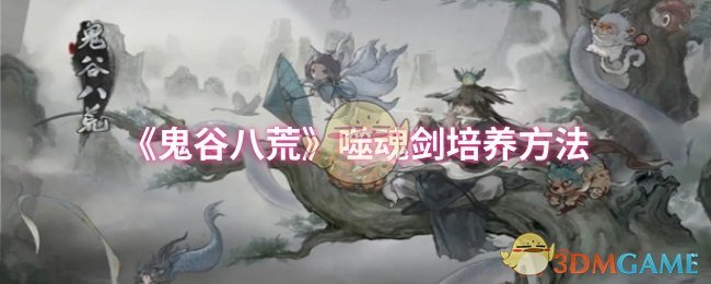 《鬼谷八荒》噬魂剑培养方法