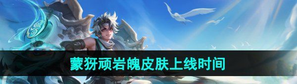 《王者荣耀》蒙犽顽岩魄新皮肤上线时间