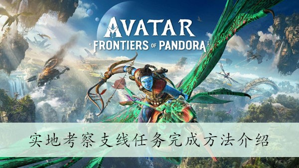 《阿凡达潘多拉边境》实地考察支线任务完成方法介绍