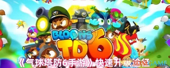 《气球塔防6手游》快速升级途径