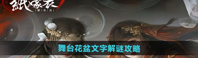 《纸嫁衣7卿不负》舞台花盆文字解谜攻略