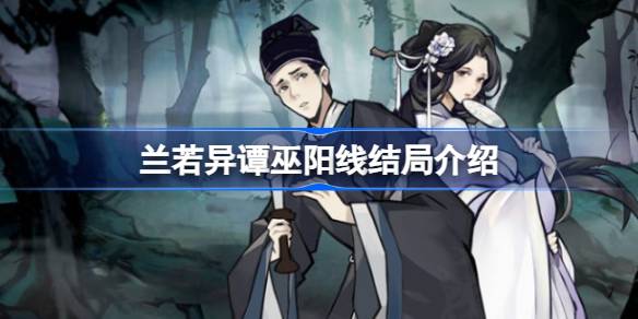 兰若异谭巫阳线结局有哪些 兰若异谭巫阳线结局介绍