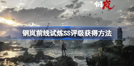 钢岚前线试炼SS怎么获得 钢岚前线试炼SS评级获得方法