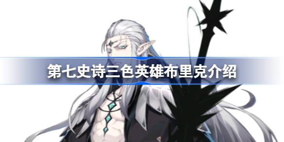 第七史诗布里克好用吗 第七史诗三色英雄布里克介绍