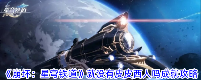 崩坏星穹铁道就没有皮皮西人吗成就怎么做-就没有皮皮西人吗成就攻略