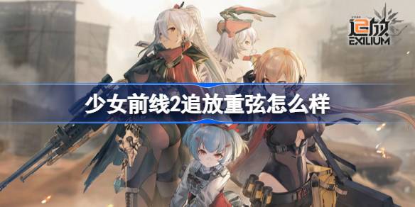 少女前线2追放重弦怎么样 少女前线2追放重弦介绍