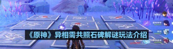 《原神》异相需共照石碑解谜玩法介绍
