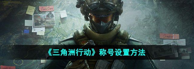 《三角洲行动》称号设置方法
