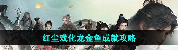 《射雕手游》红尘戏化龙金鱼成就攻略