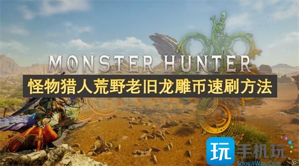 怪物猎人荒野老旧龙雕币怎么获得-老旧龙雕币速刷方法